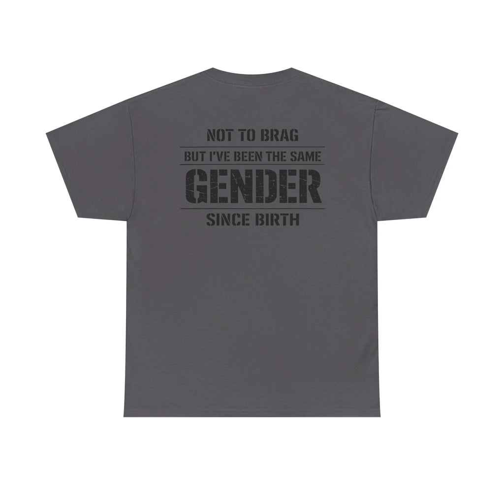 "Not To Brag But I've Been The Same Gender Since Birth" ⎯ T-Shirt
